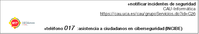 +notificar incidentes de seguridad CAU-Informática https://cau.uca.es/cau/grupoServicios.do?id=C26    +teléfono 017  :asistencia a ciudadanos en ciberseguridad (INCIBE) 